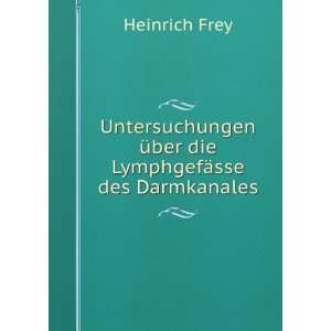   Ã¼ber die LymphgefÃ¤sse des Darmkanales Heinrich Frey Books