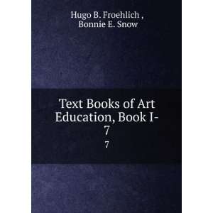   Books of Art Education, Book I . 7 Bonnie E. Snow Hugo B. Froehlich