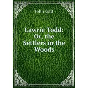    Lawrie Todd Or, the Settlers in the Woods John Galt Books