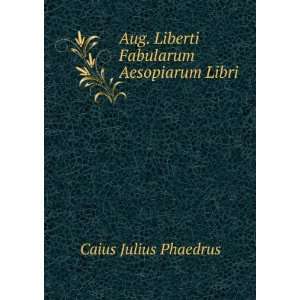  Aug. Liberti Fabularum Aesopiarum Libri Caius Julius 