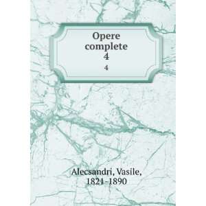  Opere complete. 4 Vasile, 1821 1890 Alecsandri Books