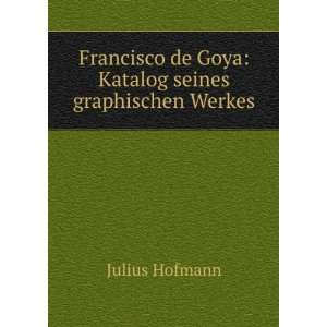   de Goya Katalog seines graphischen Werkes Julius Hofmann Books