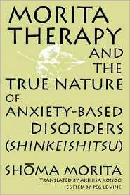 Morita Therapy and the True Nature of Anxiety Based Disorders 
