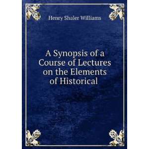   Lectures on the Elements of Historical . Henry Shaler Williams Books