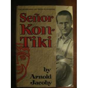   Sênor Kon Tiki a Biography of Thor Heyerdahl. ARNOLD JACOBY Books