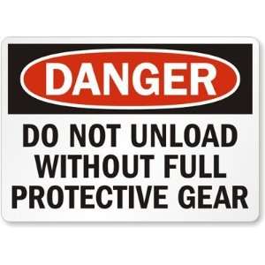 Danger Do Not Unload Without Full Protective Gear Aluminum Sign, 14 
