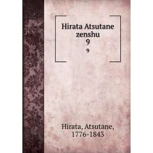  Hirata Atsutane zenshu. 9 Atsutane, 1776 1843 Hirata 