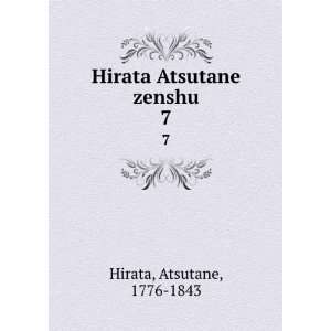  Hirata Atsutane zenshu. 7 Atsutane, 1776 1843 Hirata 