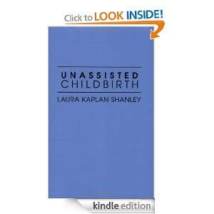 Unassisted Childbirth Laura Kaplan Shanley  Kindle Store