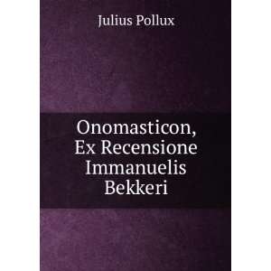    Onomasticon, Ex Recensione Immanuelis Bekkeri Julius Pollux Books