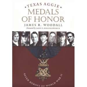  By James R. Woodall Texas Aggie Medals of Honor Seven 