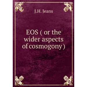    EOS ( or the wider aspects of cosmogony ) J.H. Jeans Books