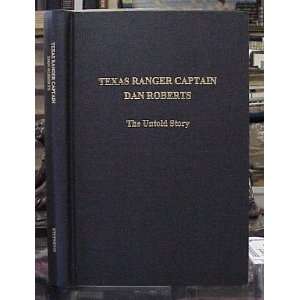  Texas Ranger Captain Dan roberts, the Untold Story Robert 