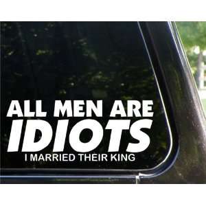  ALL men are IDIOTS   I married their king funny decal 