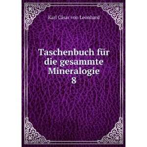   fÃ¼r die gesammte Mineralogie. 8 Karl CÃ¤sar von Leonhard Books