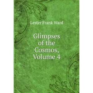 Glimpses of the Cosmos, Volume 4 Lester Frank Ward  Books