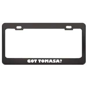 Got Tomasa? Girl Name Black Metal License Plate Frame Holder Border 