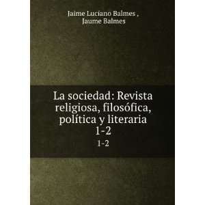   filosÃ³fica, polÃ­tica y literaria. Jaime Luciano Balmes Books