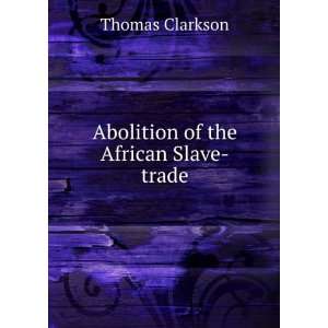    Abolition of the African Slave trade Thomas Clarkson Books