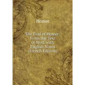  The Iliad of Homer From the Text of Wolf. with English 