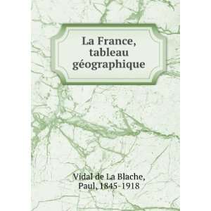   , tableau gÃ©ographique Paul, 1845 1918 Vidal de La Blache Books