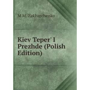  Kiev Teper I Prezhde (Polish Edition) M M. Zakharchenko 