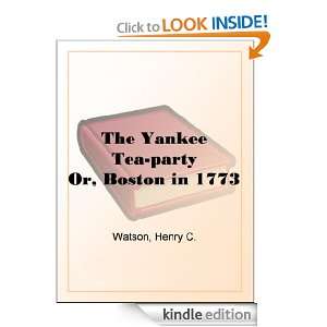 The Yankee Tea party Or, Boston in 1773 Henry C. Watson  