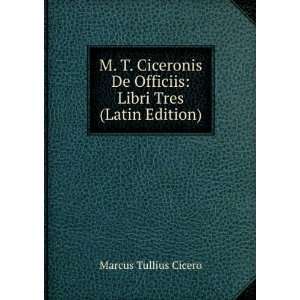  M. T. Ciceronis De Officiis Libri Tres (Latin Edition) Marcus 