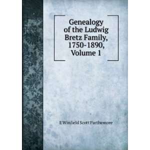  Genealogy of the Ludwig Bretz Family, 1750 1890, Volume 1 