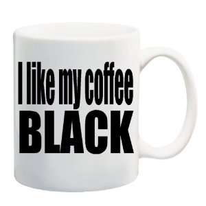  I LIKE MY COFFEE BLACK Mug Coffee Cup 11 oz Everything 