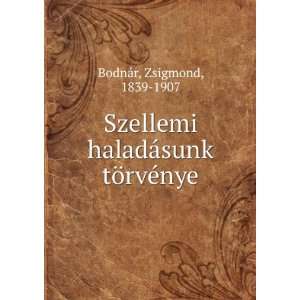  Szellemi haladÃ¡sunk tÃ¶rvÃ©nye Zsigmond, 1839 1907 