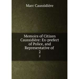  Memoirs of Citizen CaussidiÃ¨re Ex prefect of Police 