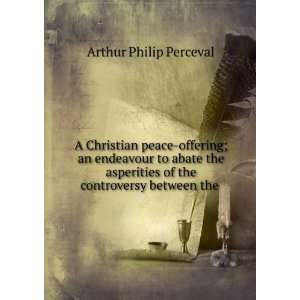   of the controversy between the . Arthur Philip Perceval Books