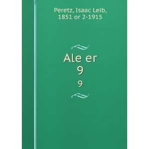  Ale er. 9 Isaac Leib, 1851 or 2 1915 Peretz Books