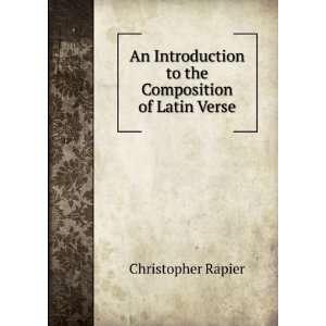   to the Composition of Latin Verse Christopher Rapier Books