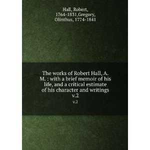  The works of Robert Hall, A.M.  with a brief memoir of 