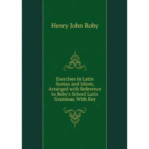   to Robys School Latin Grammar. With Key Henry John Roby Books