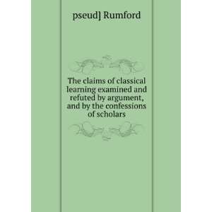   by argument, and by the confessions of scholars pseud] Rumford Books