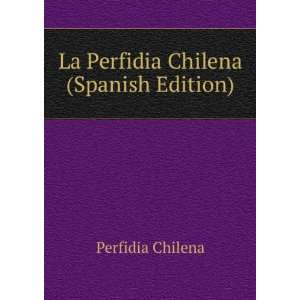    La Perfidia Chilena (Spanish Edition) Perfidia Chilena Books