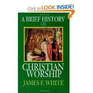  A Brief History of Christian Worship [Paperback] James F 
