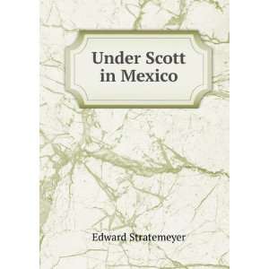  Under Scott in Mexico Edward Stratemeyer Books