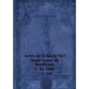  Actes de la Socie?te? linne?enne de Bordeaux. v. 34 1880 Socie 