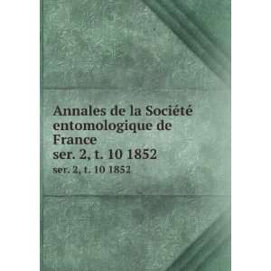  la SociÃ©tÃ© entomologique de France. ser. 2, t. 10 1852 SociÃ 