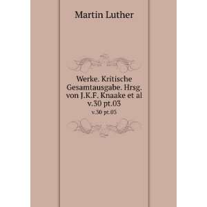   . Hrsg. von J.K.F. Knaake et al. v.30 pt.03 Martin Luther Books