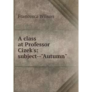  A class at Professor Cizeks subject  Autumn Francesca 