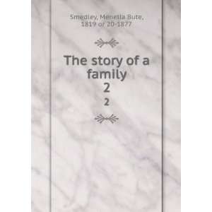   The story of a family. 2 Menella Bute, 1819 or 20 1877 Smedley Books