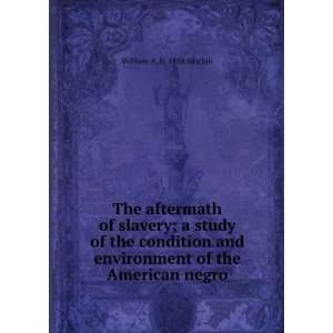 The aftermath of slavery; a study of the condition and environment of 