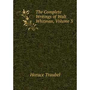   The Complete Writings of Walt Whitman, Volume 3 Horace Traubel Books