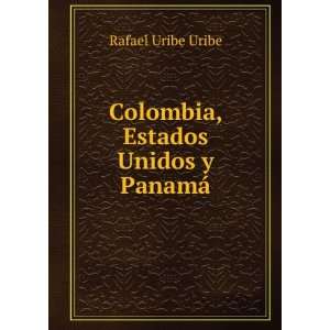    Colombia, Estados Unidos y PanamÃ¡ Rafael Uribe Uribe Books
