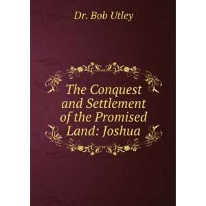   and Settlement of the Promised Land Joshua Dr. Bob Utley Books